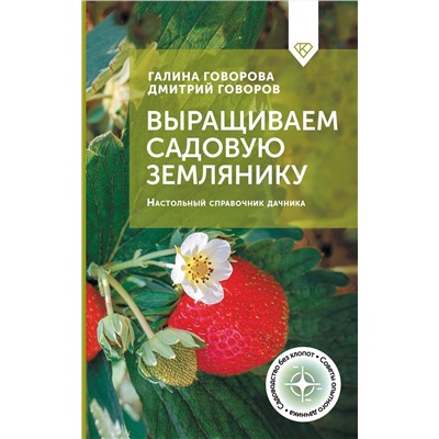 АСТ Галина Говорова, Дмитрий Говоров "Выращиваем садовую землянику. Настольный справочник дачника"