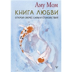 АСТ Аму Мом "Книга Любви. Открой секрет Силы и Спокойствия"