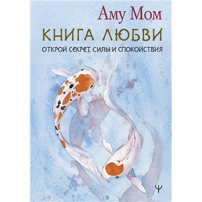 АСТ Аму Мом "Книга Любви. Открой секрет Силы и Спокойствия"