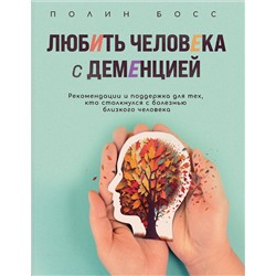 Эксмо Полин Босс "Любить человека с деменцией. Рекомендации и поддержка для тех, кто столкнулся с болезнью близкого человека"