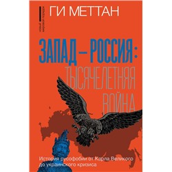 АСТ Ги Меттан "Запад-Россия: Тысячелетняя война. История русофобии от Карла Великого до украинского кризиса"