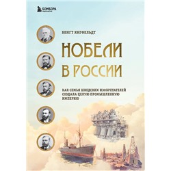 Эксмо Янгфельдт Бенгт "Нобели в России. Как семья шведских изобретателей создала целую промышленную империю"