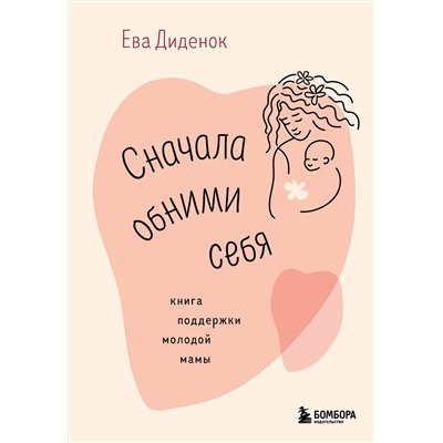 Эксмо Ева Диденок "Сначала обними себя. Книга поддержки молодой мамы"