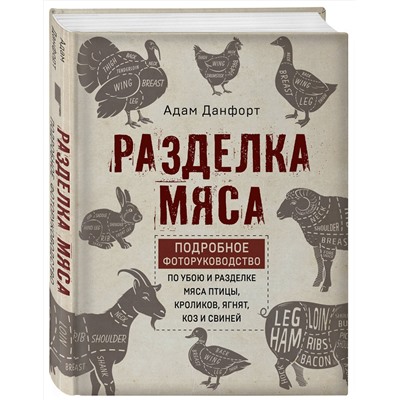 Эксмо Данфорт А. "Разделка мяса. Подробное фоторуководство по убою и разделке мяса птицы, кроликов, ягнят, коз и свиней (книга в суперобложке)"