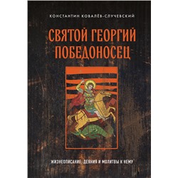 Эксмо Константин Ковалёв-Случевский "Святой Георгий Победоносец. Жизнеописание, деяния и молитвы к нему"