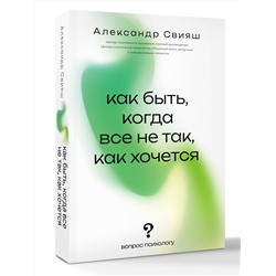 АСТ Свияш Александр "Как быть, когда все не так, как хочется"