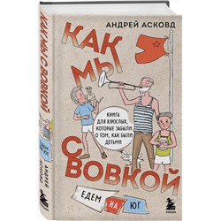Эксмо Андрей Асковд "Как мы с Вовкой. Едем на юг. Книга для взрослых, которые забыли о том, как были детьми"