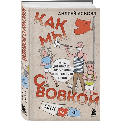 Эксмо Андрей Асковд "Как мы с Вовкой. Едем на юг. Книга для взрослых, которые забыли о том, как были детьми"