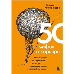 Эксмо Татьяна Кожевникова "50 мифов о карьере. Как избавиться от стереотипов, взять курс на движение вперед и найти работу мечты"