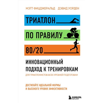 Эксмо Мэтт Фицджеральд, Дэвид Уорден "Триатлон по правилу 80/20. Инновационный подход к тренировкам"