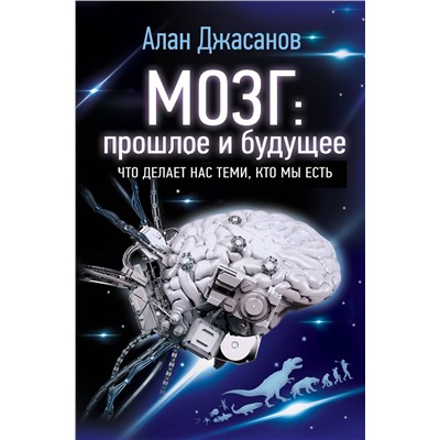 АСТ Алан Джасанов "Мозг: прошлое и будущее. Что делает нас теми, кто мы есть"