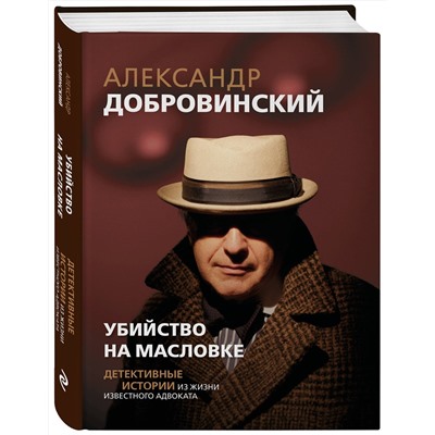 Эксмо Александр Добровинский "Убийство на Масловке. Детективные истории из жизни известного адвоката"