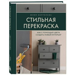 Эксмо Юлия Коптелова "Стильная перекраска. Как с помощью цвета создать новый интерьер"