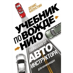 Эксмо Денис Капустин "Учебник по вождению для начинающих. Лайфхаки от автоинструктора"