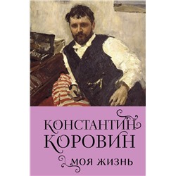 Эксмо Константин Коровин "Константин Коровин. Моя жизнь"