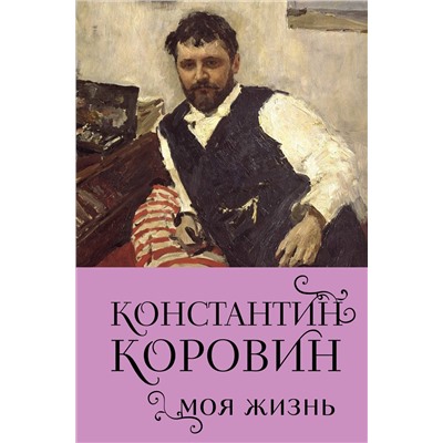 Эксмо Константин Коровин "Константин Коровин. Моя жизнь"