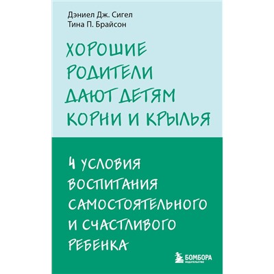 Эксмо Тина П Брайсон, Дэниел Дж Сигел "Хорошие родители дают детям корни и крылья. 4 условия воспитания самостоятельного и счастливого ребенка"