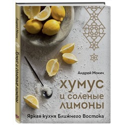 Эксмо Андрей Мокич "Хумус и соленые лимоны. Яркая кухня Ближнего Востока"