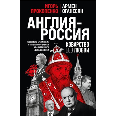 Эксмо Игорь Прокопенко, Армен Оганесян "Англия - Россия. Коварство без любви. Российско-британские отношения со времен Ивана Грозного до наших дней"