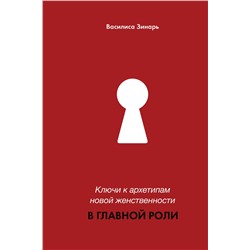АСТ Василиса Зинарь "В главной роли. Ключи к архетипам новой женственности"