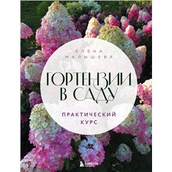Эксмо Елена Малышева "Гортензии в саду. Практический курс"