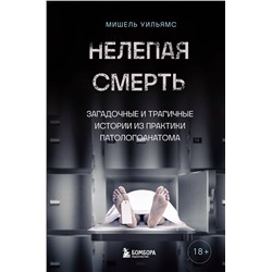 Эксмо Мишель Уильямс "Нелепая смерть. Загадочные и трагичные истории из практики патологоанатома"