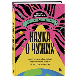 Эксмо Антон Первушин "Наука о чужих. Как ученые объясняют возможность жизни на других планетах"