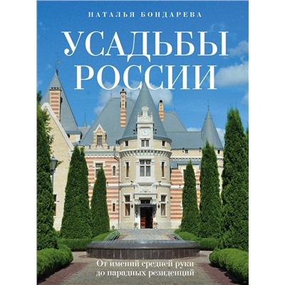 Эксмо Наталья Бондарева "Усадьбы России. От имений средней руки до парадных резиденций"