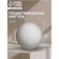 Геометрическая фигура «‎ШАР», 15 см, гипсовая