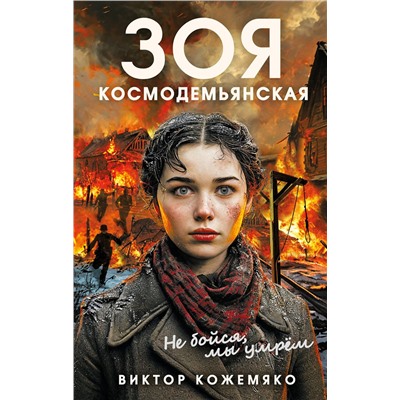 Эксмо Виктор Стефанович Кожемяко "Зоя Космодемьянская. Не бойся, мы умрем"