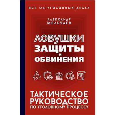 АСТ Александр Мельчаев "Ловушки защиты и обвинения. Тактическое руководство по уголовному процессу"