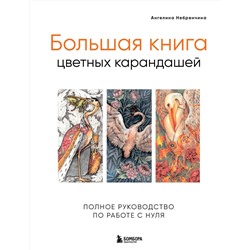 Эксмо Ангелина Небренчина "Большая книга цветных карандашей. Полное руководство по работе с нуля"