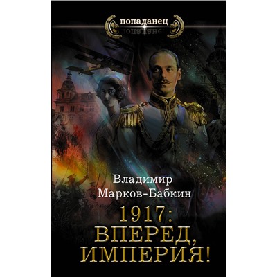 374120 АСТ Владимир Марков-Бабкин "1917: Вперед, Империя!"