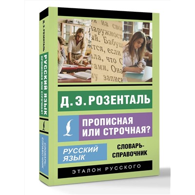 АСТ Д. Э. Розенталь "Русский язык. Прописная или строчная? Словарь-справочник"