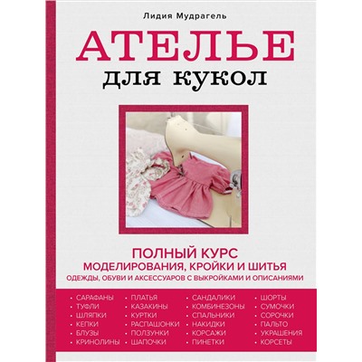 Эксмо Лидия Мудрагель "Ателье для кукол. Полный курс моделирования, кройки и шитья одежды, обуви и аксессуаров с выкройками и описаниями (новое оформление)"