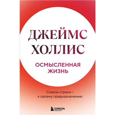 Эксмо Джеймс Холлис "Осмысленная жизнь. Сквозь страхи – к своему предназначению"