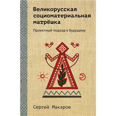 Эксмо Сергей Макаров "Великорусская социоматериальная матрешка. Проектный подход к будущему"
