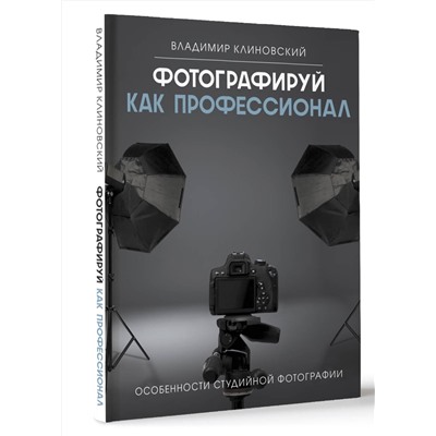 АСТ Владимир Клиновский "Фотографируй как профессионал. Особенности студийной фотографии"