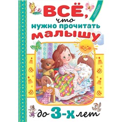 АСТ Барто А.Л., Маршак С.Я., Михалков С.В. и др. "Всё, что нужно прочитать малышу до 3 лет"