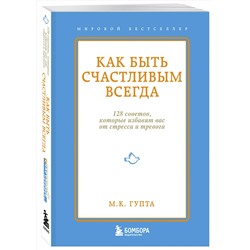 Эксмо М.К. Гупта "Как быть счастливым всегда. 128 советов, которые избавят вас от стресса и тревоги"