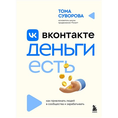Эксмо Тома Суворова "Вконтакте деньги есть. Как привлекать людей в сообщества и зарабатывать"