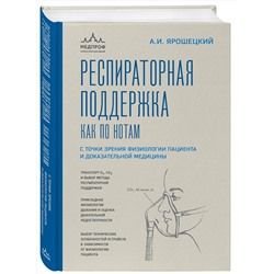 Эксмо Андрей Ярошецкий "Респираторная поддержка как по нотам. С точки зрения физиологии пациента и доказательной медицины"