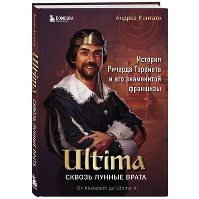 Эксмо Андреа Контато "Ultima. Сквозь Лунные Врата. История Ричарда Гэрриота и его знаменитой франшизы"