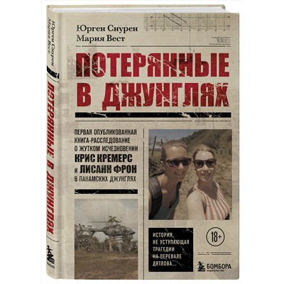 Эксмо Юрген Снурен, Мария Вест "Потерянные в джунглях. Первая опубликованная книга-расследование о жутком исчезновении Крис Кремерс и Лисанн Фрон в панамских джунглях"