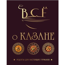 Эксмо Ольга Ивенская "Всё о казане. Рецепты для настоящих гурманов. Подарочное издание"