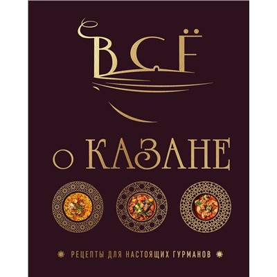 Эксмо Ольга Ивенская "Всё о казане. Рецепты для настоящих гурманов. Подарочное издание"