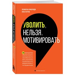 Эксмо Полихрон Бумбуриди, Илья Петров "Уволить нельзя мотивировать. 10 принципов экологичного менеджмента для получения выдающихся результатов от сотрудников"