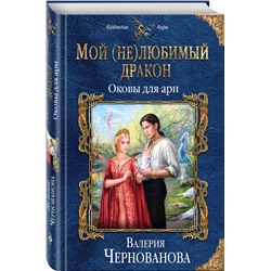 Эксмо Валерия Чернованова "Мой (не)любимый дракон. Оковы для ари"