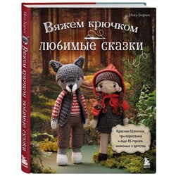 Эксмо Инга Борхес "Вяжем крючком ЛЮБИМЫЕ СКАЗКИ. Красная Шапочка, три поросенка и еще 45 героев, знакомых с детства"