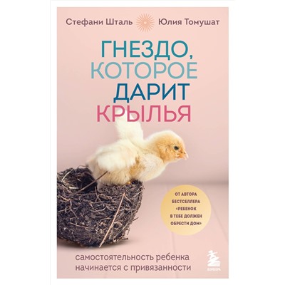 Эксмо Стефани Шталь, Юлия Томушат "Гнездо, которое дарит крылья. Самостоятельность ребенка начинается с привязанности"